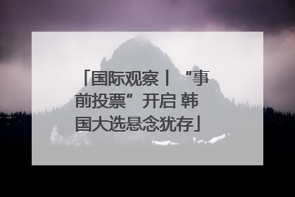 国际观察丨“事前投票”开启 韩国大选悬念犹存