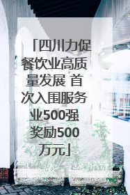 四川力促餐饮业高质量发展 首次入围服务业500强奖励500万元