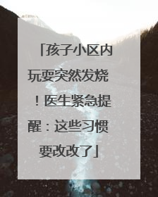 孩子小区内玩耍突然发烧！医生紧急提醒：这些习惯要改改了