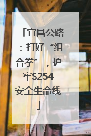 宜昌公路：打好“组合拳”，护牢S254安全生命线
