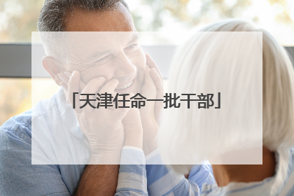 天津任命一批干部