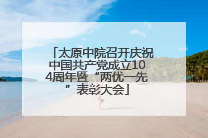 太原中院召开庆祝中国共产党成立104周年暨“两优一先”表彰大会