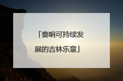 奏响可持续发展的吉林乐章