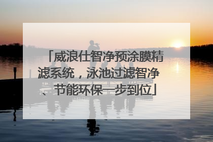 威浪仕智净预涂膜精滤系统，泳池过滤智净、节能环保一步到位