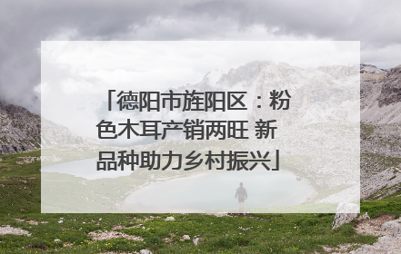 德阳市旌阳区：粉色木耳产销两旺 新品种助力乡村振兴
