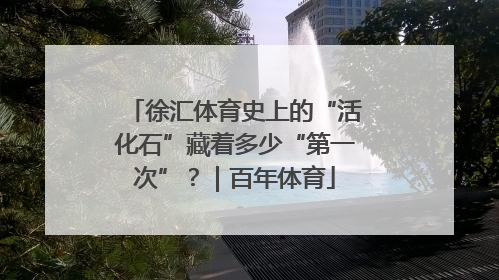 徐汇体育史上的“活化石”藏着多少“第一次”？｜百年体育