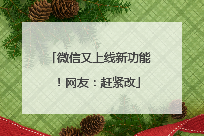 微信又上线新功能！网友：赶紧改