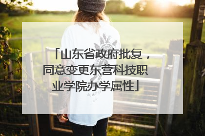 山东省政府批复，同意变更东营科技职业学院办学属性