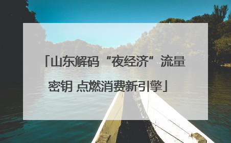 山东解码“夜经济”流量密钥 点燃消费新引擎