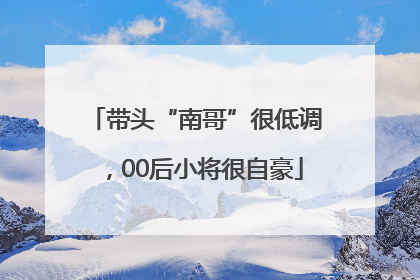 带头“南哥”很低调，00后小将很自豪