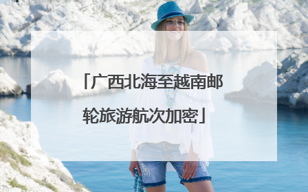 广西北海至越南邮轮旅游航次加密
