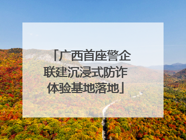 广西首座警企联建沉浸式防诈体验基地落地