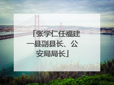 张学仁任福建一县副县长、公安局局长