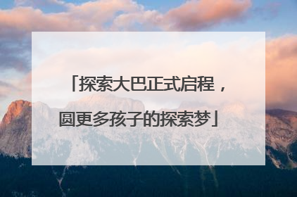 探索大巴正式启程，圆更多孩子的探索梦