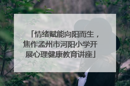 情绪赋能向阳而生，焦作孟州市河阳小学开展心理健康教育讲座