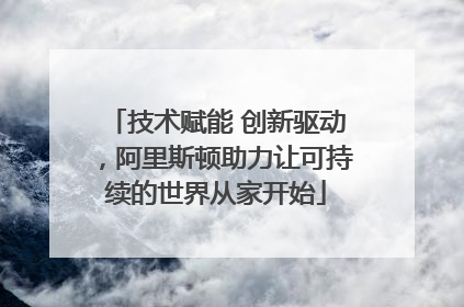 技术赋能 创新驱动，阿里斯顿助力让可持续的世界从家开始