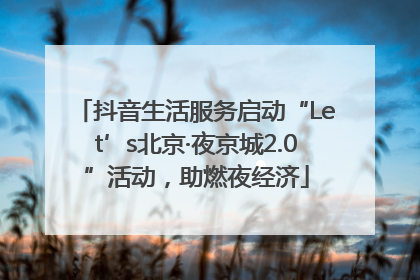 抖音生活服务启动“Let’s北京·夜京城2.0”活动，助燃夜经济
