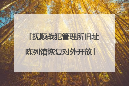 抚顺战犯管理所旧址陈列馆恢复对外开放