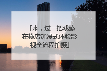 来，过一把戏瘾 在横店沉浸式体验影视全流程拍摄