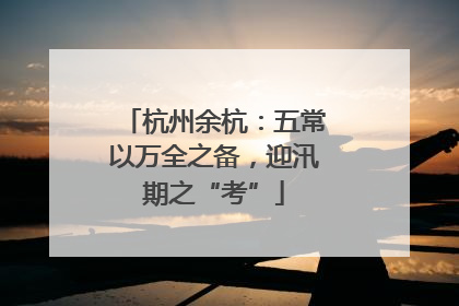 杭州余杭：五常以万全之备，迎汛期之“考”