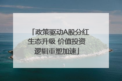 政策驱动A股分红生态升级 价值投资逻辑重塑加速