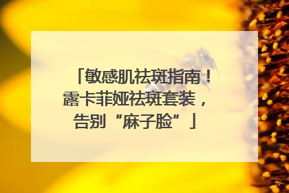 敏感肌祛斑指南！露卡菲娅祛斑套装，告别“麻子脸”