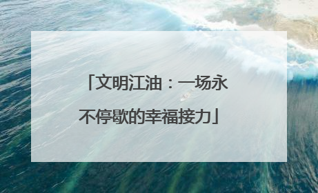 文明江油：一场永不停歇的幸福接力