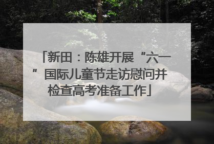 新田：陈雄开展“六一”国际儿童节走访慰问并检查高考准备工作