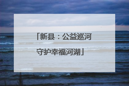 新县：公益巡河守护幸福河湖