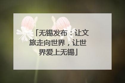 无锡发布：让文旅走向世界，让世界爱上无锡