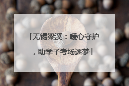 无锡梁溪：暖心守护，助学子考场逐梦