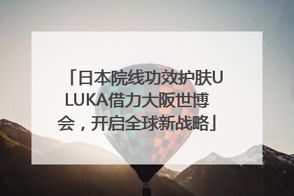 日本院线功效护肤ULUKA借力大阪世博会，开启全球新战略