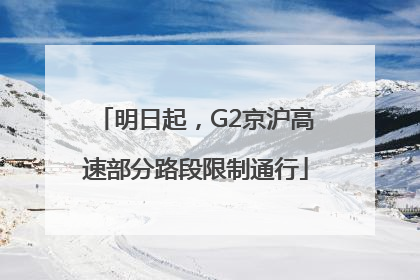 明日起，G2京沪高速部分路段限制通行