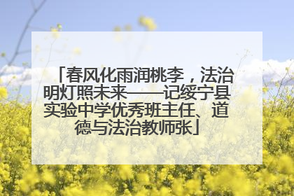 春风化雨润桃李，法治明灯照未来——记绥宁县实验中学优秀班主任、道德与法治教师张