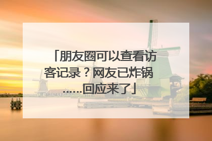 朋友圈可以查看访客记录？网友已炸锅……回应来了