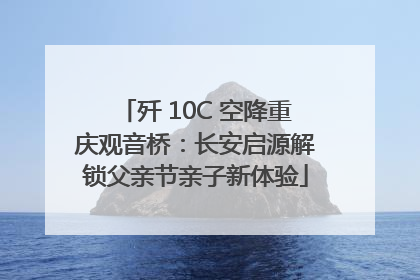 歼 10C 空降重庆观音桥：长安启源解锁父亲节亲子新体验
