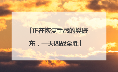 正在恢复手感的樊振东，一天四战全胜