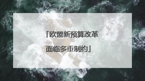 欧盟新预算改革面临多重制约