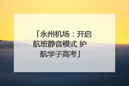 永州机场：开启航班静音模式 护航学子高考