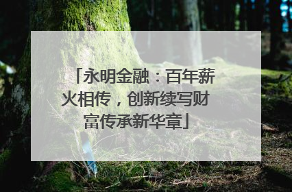 永明金融：百年薪火相传，创新续写财富传承新华章