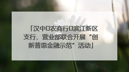 汉中‬农商行‬滨江新区支行、营业部联合开展“创新普惠金融示范”活动