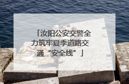 汝阳公安交警全力筑牢夏季道路交通“安全线”