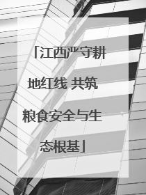 江西严守耕地红线 共筑粮食安全与生态根基