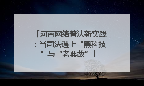 河南网络普法新实践：当司法遇上“黑科技”与“老典故”