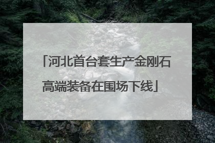 河北首台套生产金刚石高端装备在围场下线