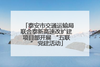 泰安市交通运输局联合泰新高速改扩建项目部开展 “五联” 党建活动