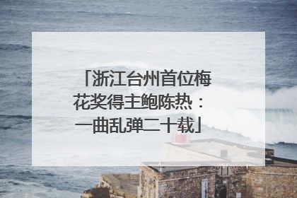 浙江台州首位梅花奖得主鲍陈热：一曲乱弹二十载