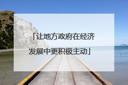 让地方政府在经济发展中更积极主动