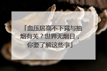 血压居高不下竟与抽烟有关？世界无烟日，你要了解这些事