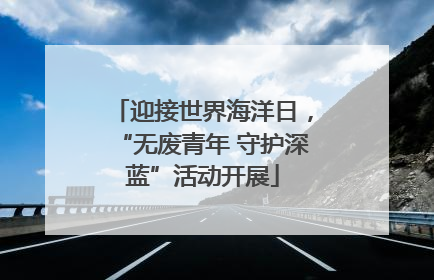 迎接世界海洋日，“无废青年 守护深蓝”活动开展